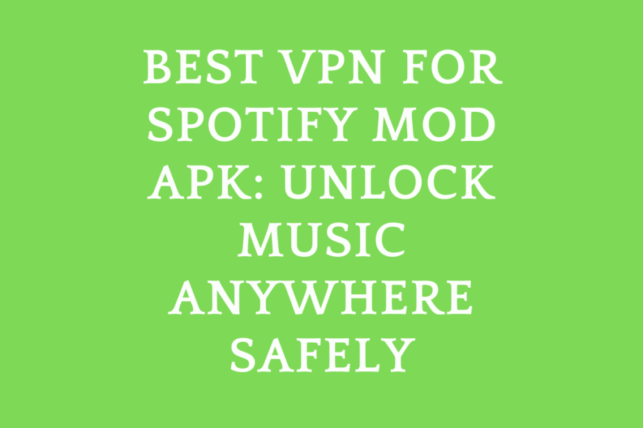 Best VPN for Spotify Mod APK